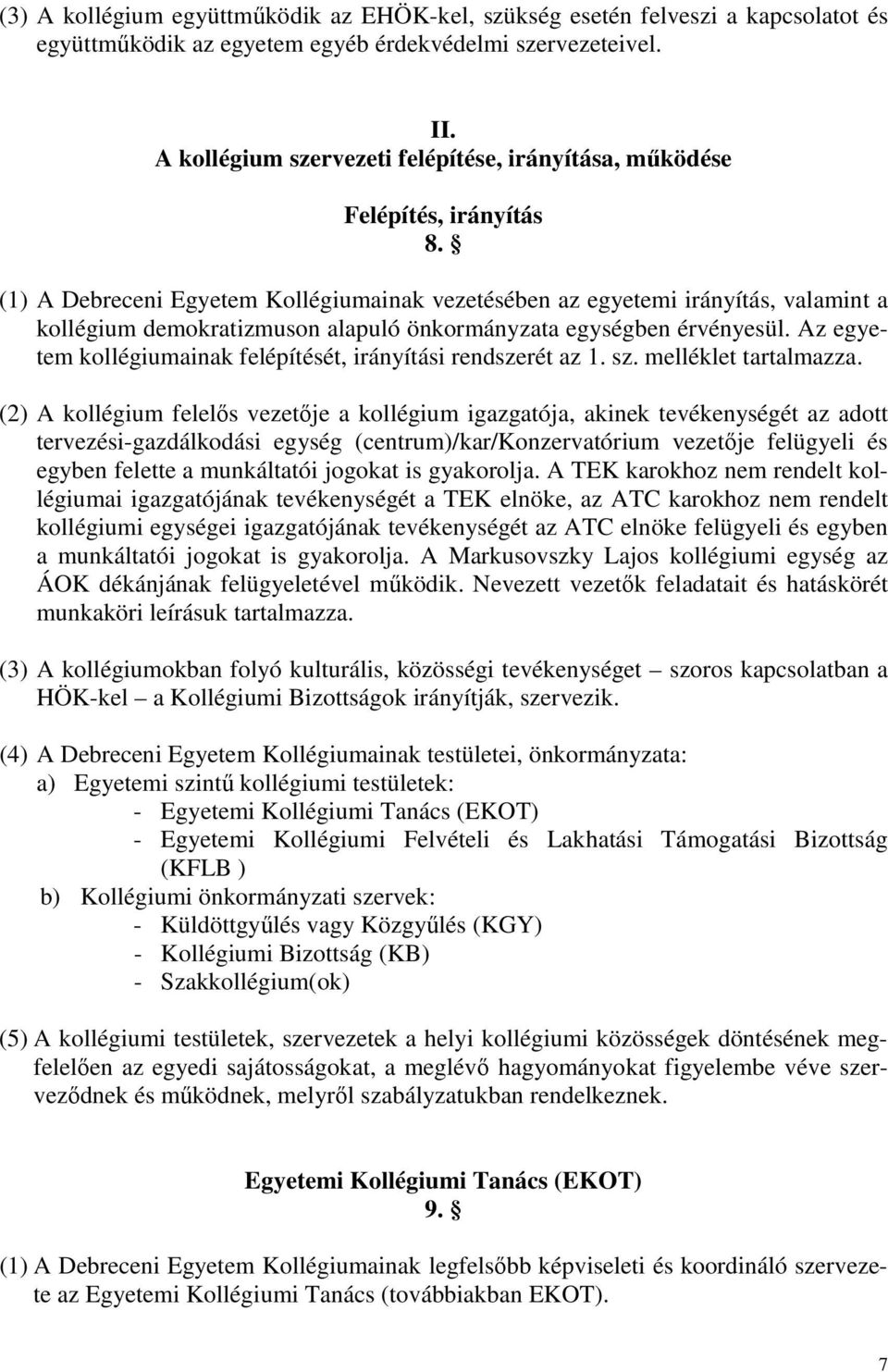 (1) A Debreceni Egyetem Kollégiumainak vezetésében az egyetemi irányítás, valamint a kollégium demokratizmuson alapuló önkormányzata egységben érvényesül.