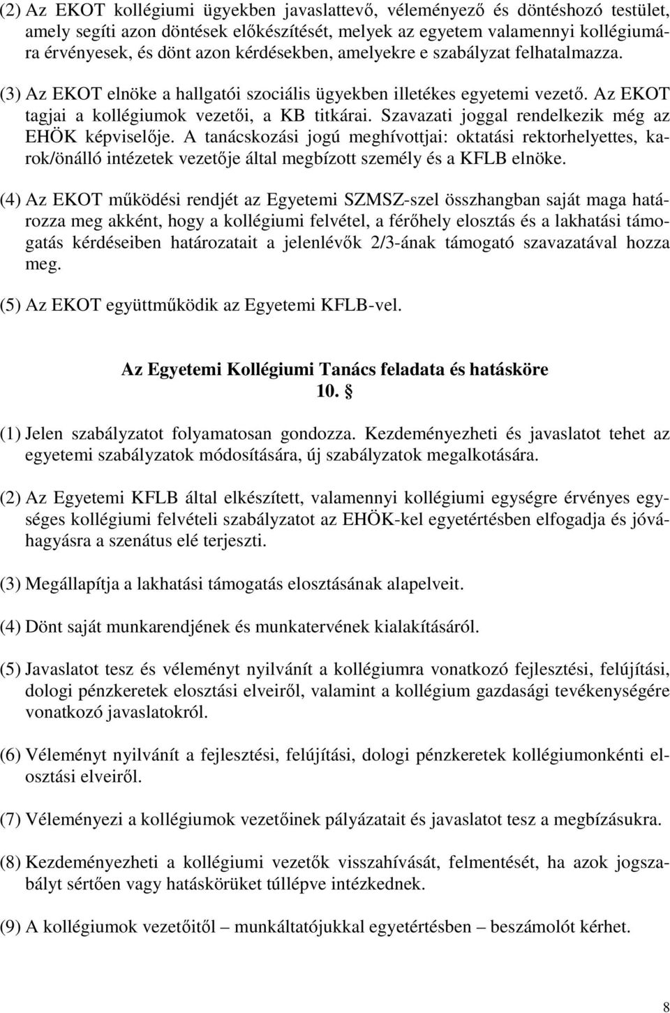 Szavazati joggal rendelkezik még az EHÖK képviselője. A tanácskozási jogú meghívottjai: oktatási rektorhelyettes, karok/önálló intézetek vezetője által megbízott személy és a KFLB elnöke.