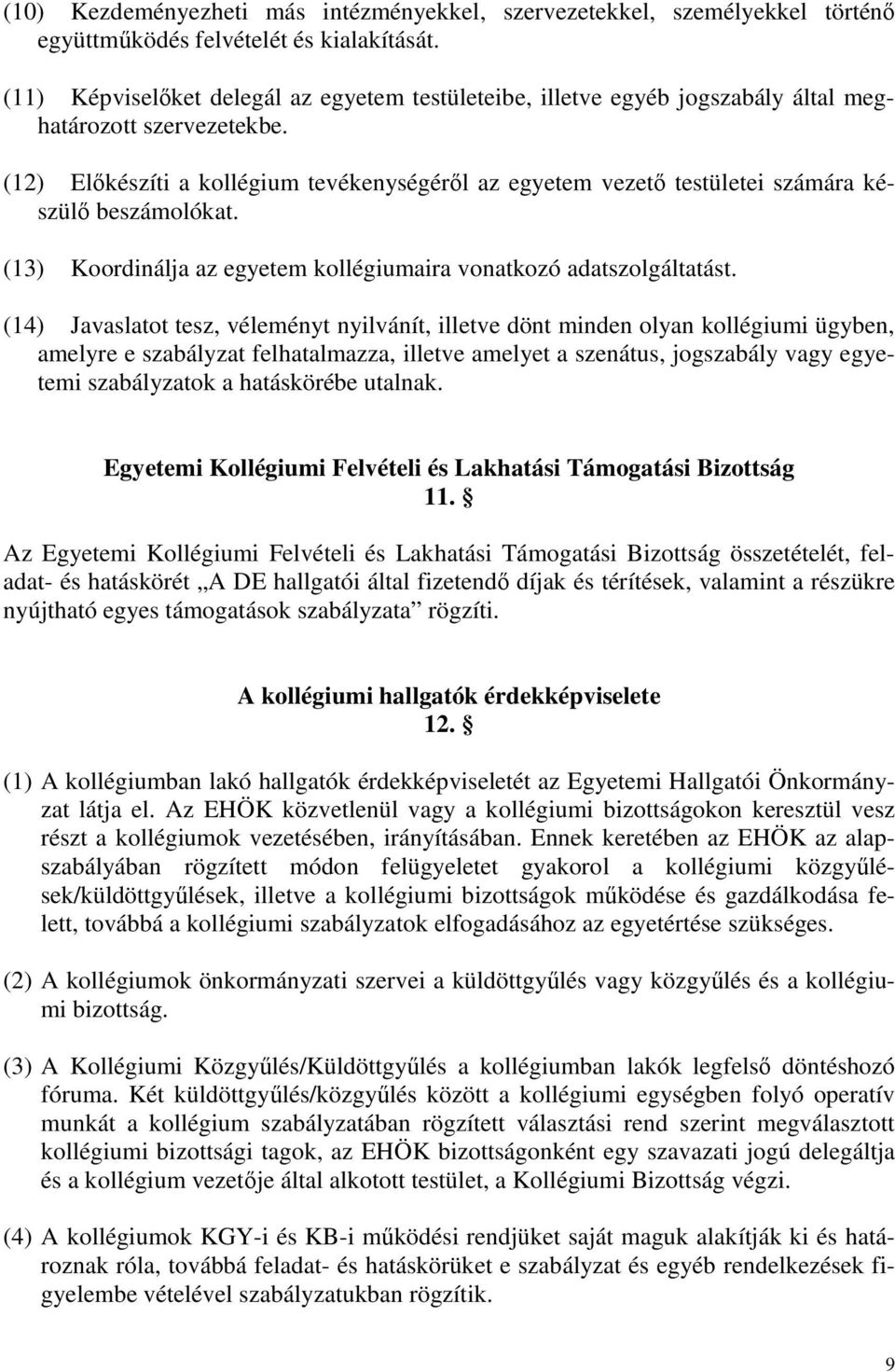 (12) Előkészíti a kollégium tevékenységéről az egyetem vezető testületei számára készülő beszámolókat. (13) Koordinálja az egyetem kollégiumaira vonatkozó adatszolgáltatást.