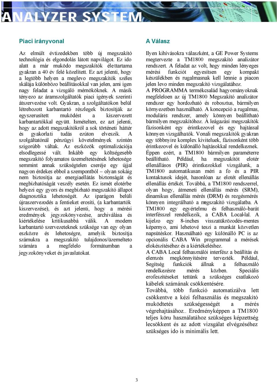 A másik tényezo az áramszolgáltatók piaci igények szerinti átszervezése volt.