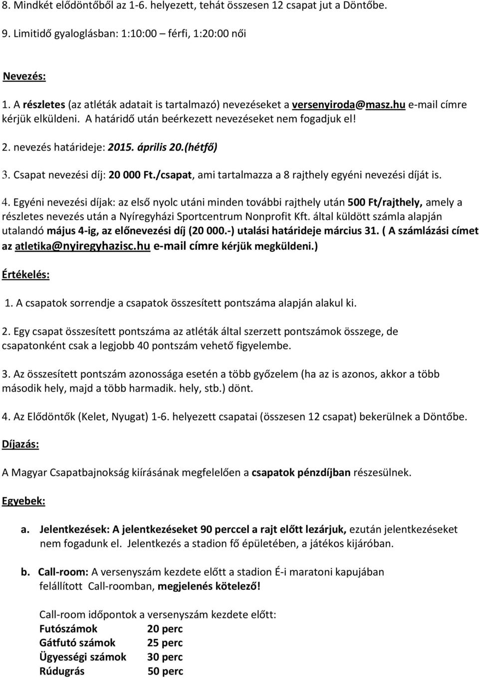 április 20.(hétfő) 3. Csapat nevezési díj: 20 000 Ft./csapat, ami tartalmazza a 8 rajthely egyéni nevezési díját is. 4.