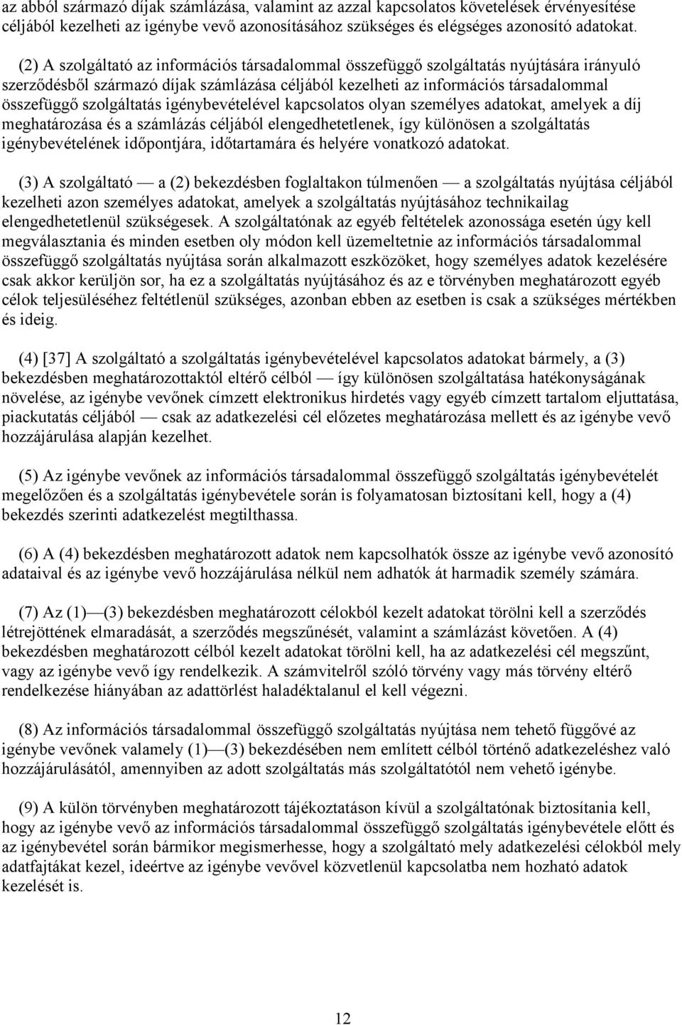 szolgáltatás igénybevételével kapcsolatos olyan személyes adatokat, amelyek a díj meghatározása és a számlázás céljából elengedhetetlenek, így különösen a szolgáltatás igénybevételének időpontjára,