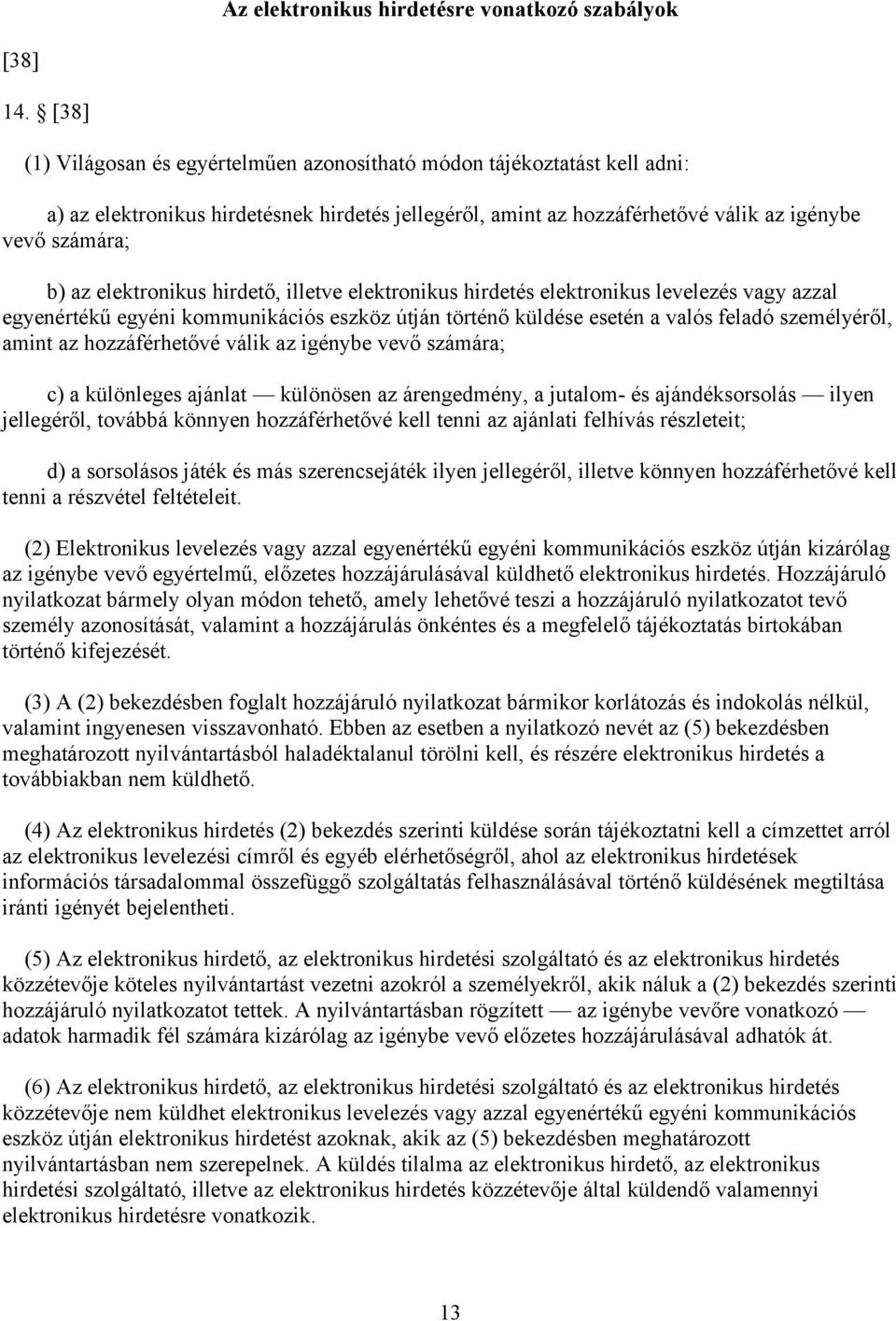 elektronikus hirdető, illetve elektronikus hirdetés elektronikus levelezés vagy azzal egyenértékű egyéni kommunikációs eszköz útján történő küldése esetén a valós feladó személyéről, amint az