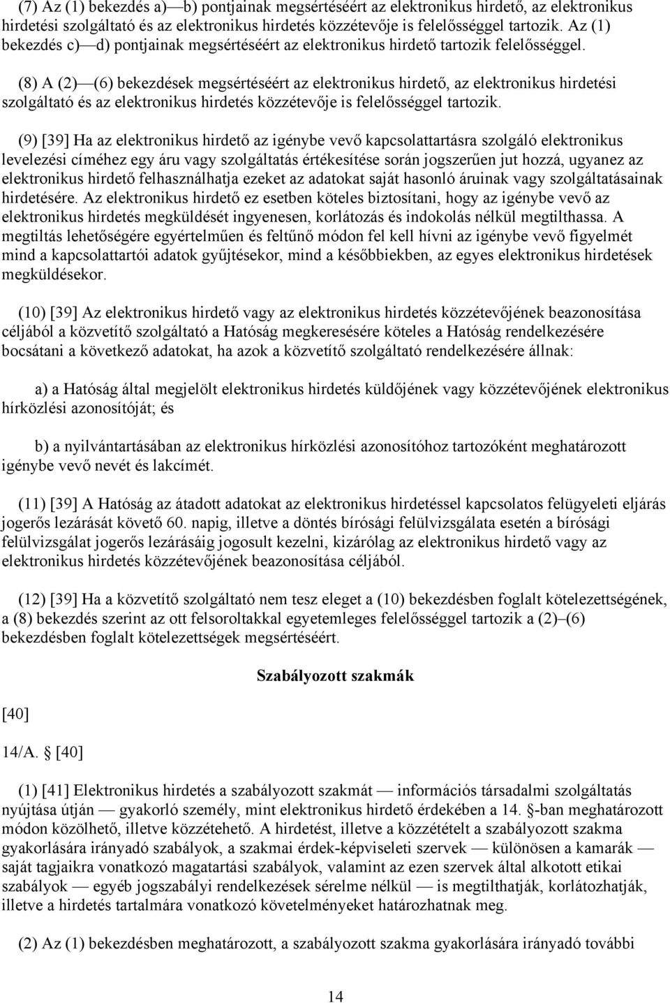 (8) A (2) (6) bekezdések megsértéséért az elektronikus hirdető, az elektronikus hirdetési szolgáltató és az elektronikus hirdetés közzétevője is felelősséggel tartozik.