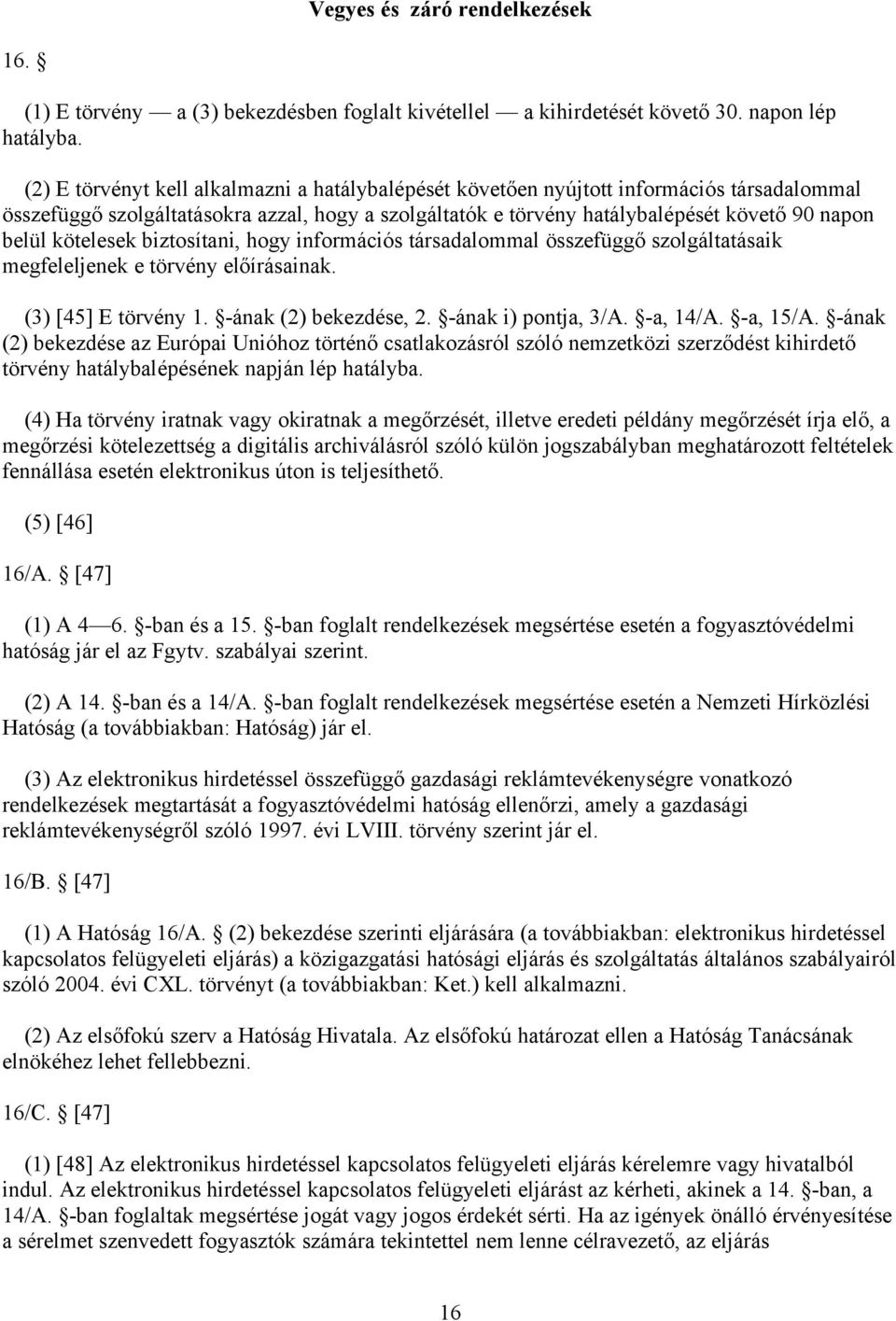 kötelesek biztosítani, hogy információs társadalommal összefüggő szolgáltatásaik megfeleljenek e törvény előírásainak. (3) [45] E törvény 1. -ának (2) bekezdése, 2. -ának i) pontja, 3/A. -a, 14/A.