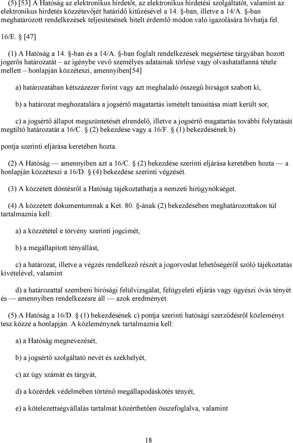 -ban foglalt rendelkezések megsértése tárgyában hozott jogerős határozatát az igénybe vevő személyes adatainak törlése vagy olvashatatlanná tétele mellett honlapján közzéteszi, amennyiben[54] a)