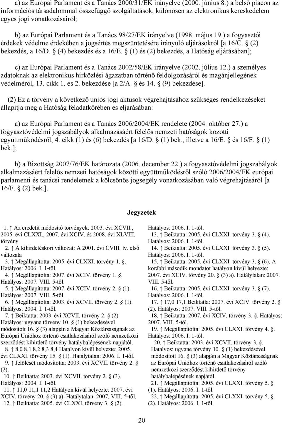 (1998. május 19.) a fogyasztói érdekek védelme érdekében a jogsértés megszüntetésére irányuló eljárásokról [a 16/C. (2) bekezdés, a 16/D. (4) bekezdés és a 16/E.