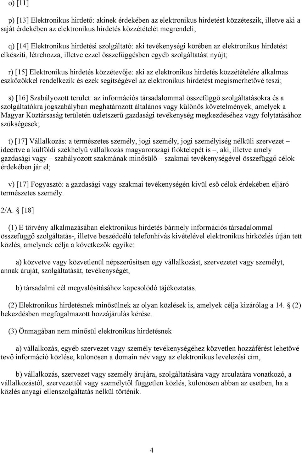 az elektronikus hirdetés közzétételére alkalmas eszközökkel rendelkezik és ezek segítségével az elektronikus hirdetést megismerhetővé teszi; s) [16] Szabályozott terület: az információs társadalommal