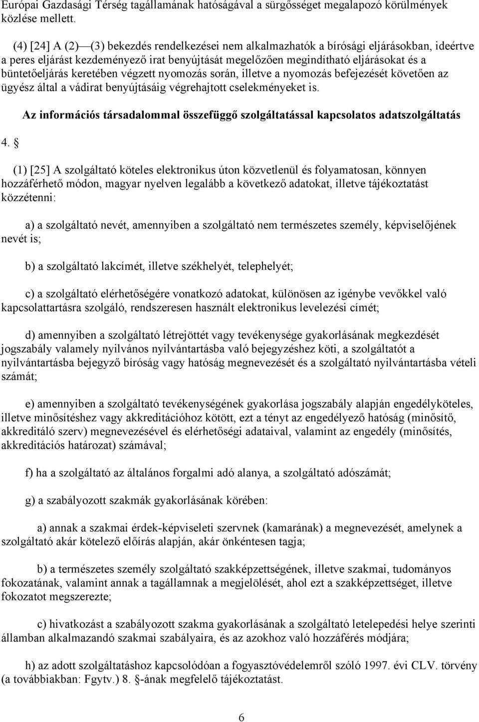 keretében végzett nyomozás során, illetve a nyomozás befejezését követően az ügyész által a vádirat benyújtásáig végrehajtott cselekményeket is. 4.