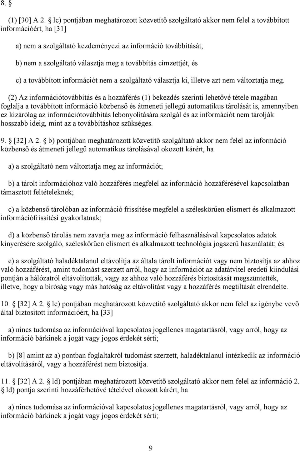 a továbbítás címzettjét, és c) a továbbított információt nem a szolgáltató választja ki, illetve azt nem változtatja meg.