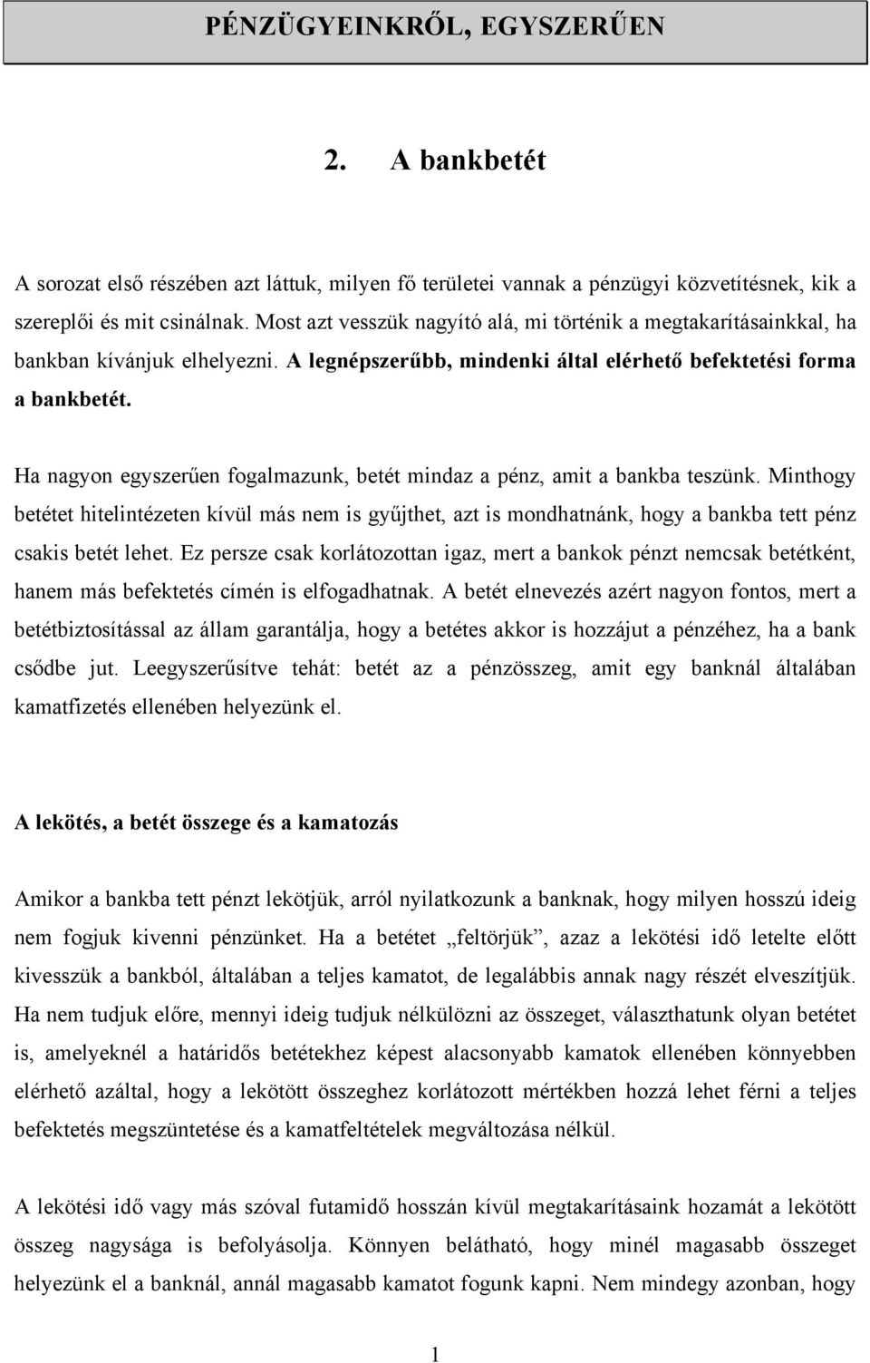 Ha nagyon egyszerűen fogalmazunk, betét mindaz a pénz, amit a bankba teszünk. Minthogy betétet hitelintézeten kívül más nem is gyűjthet, azt is mondhatnánk, hogy a bankba tett pénz csakis betét lehet.