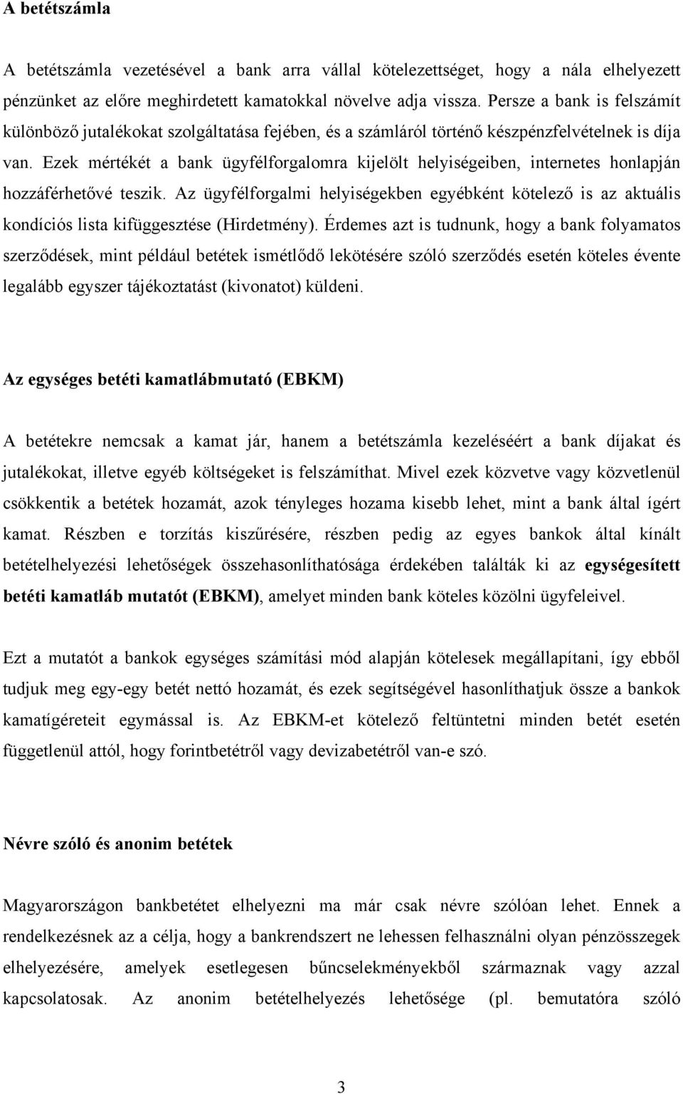 Ezek mértékét a bank ügyfélforgalomra kijelölt helyiségeiben, internetes honlapján hozzáférhetővé teszik.