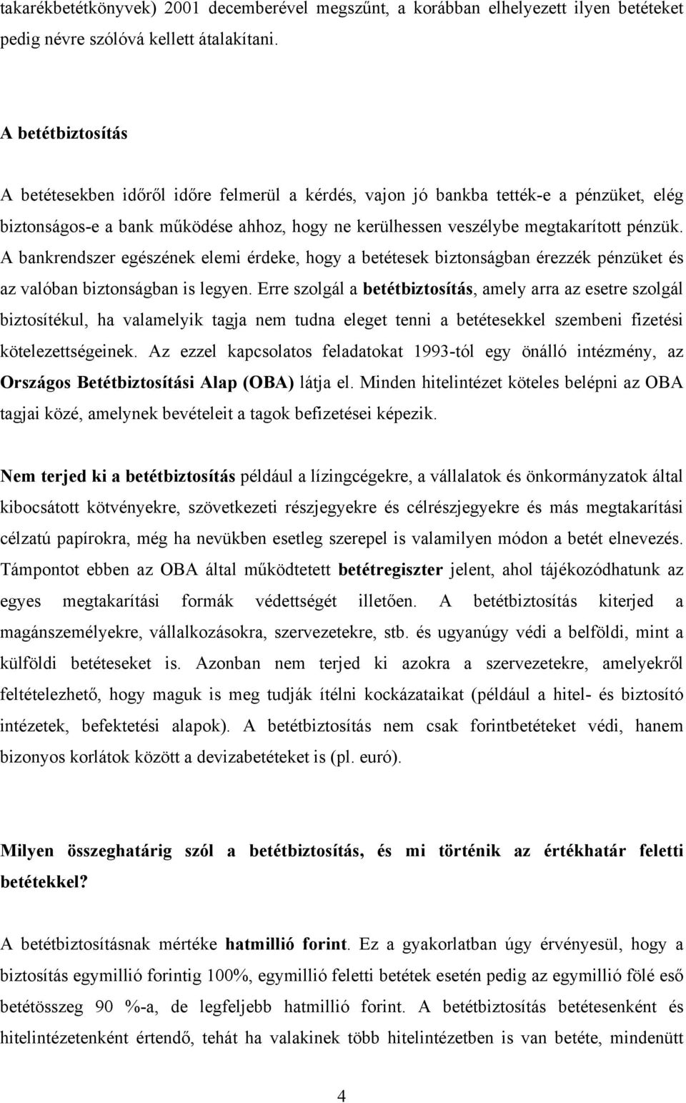 A bankrendszer egészének elemi érdeke, hogy a betétesek biztonságban érezzék pénzüket és az valóban biztonságban is legyen.