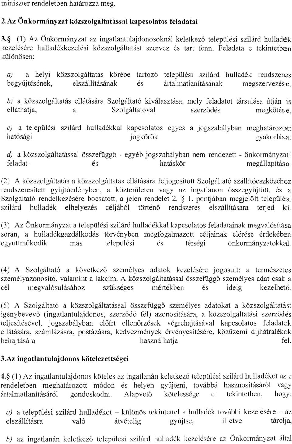 Feladata e tekintetben különösen: a) a helyi közszolgáltatás körébe tartozó települési szilárd hulladék rendszeres begyűjtésének, elszállításának és ártalmatlanításának megszervezése, b) a