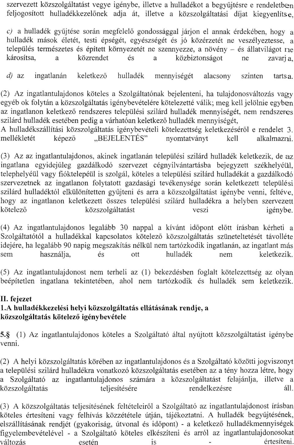 környezetét ne szennyezze, a növény - és állatvilágot ne károsítsa, a közrendet és a közbiztonságot ne zavarj a, d) az ingatlanán keletkező hulladék mennyiségét alacsony szinten tartsa.