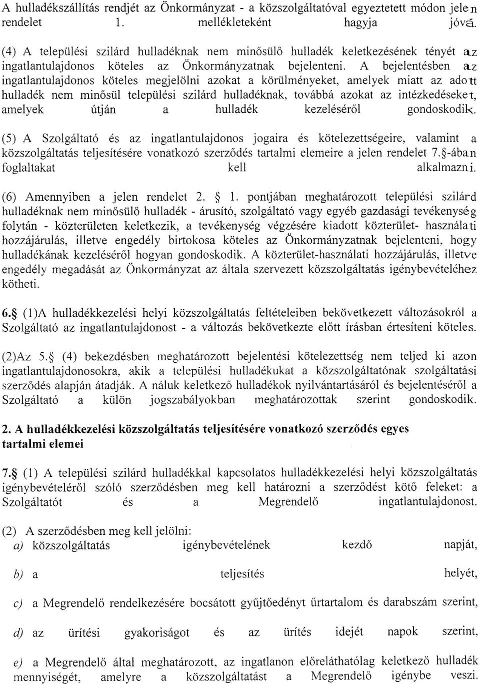 A bejelentésben az ingatlantulajdonos köteles megjelölni azokat a körülményeket, amelyek miatt az adott hulladék nem minősül települési szilárd hulladéknak, továbbá azokat az intézkedéseket, amelyek