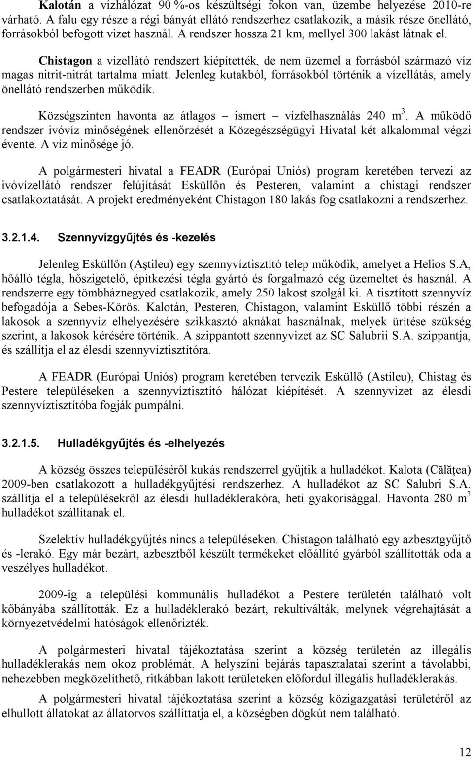 Chistagon a vízellátó rendszert kiépítették, de nem üzemel a forrásból származó víz magas nitrit-nitrát tartalma miatt.