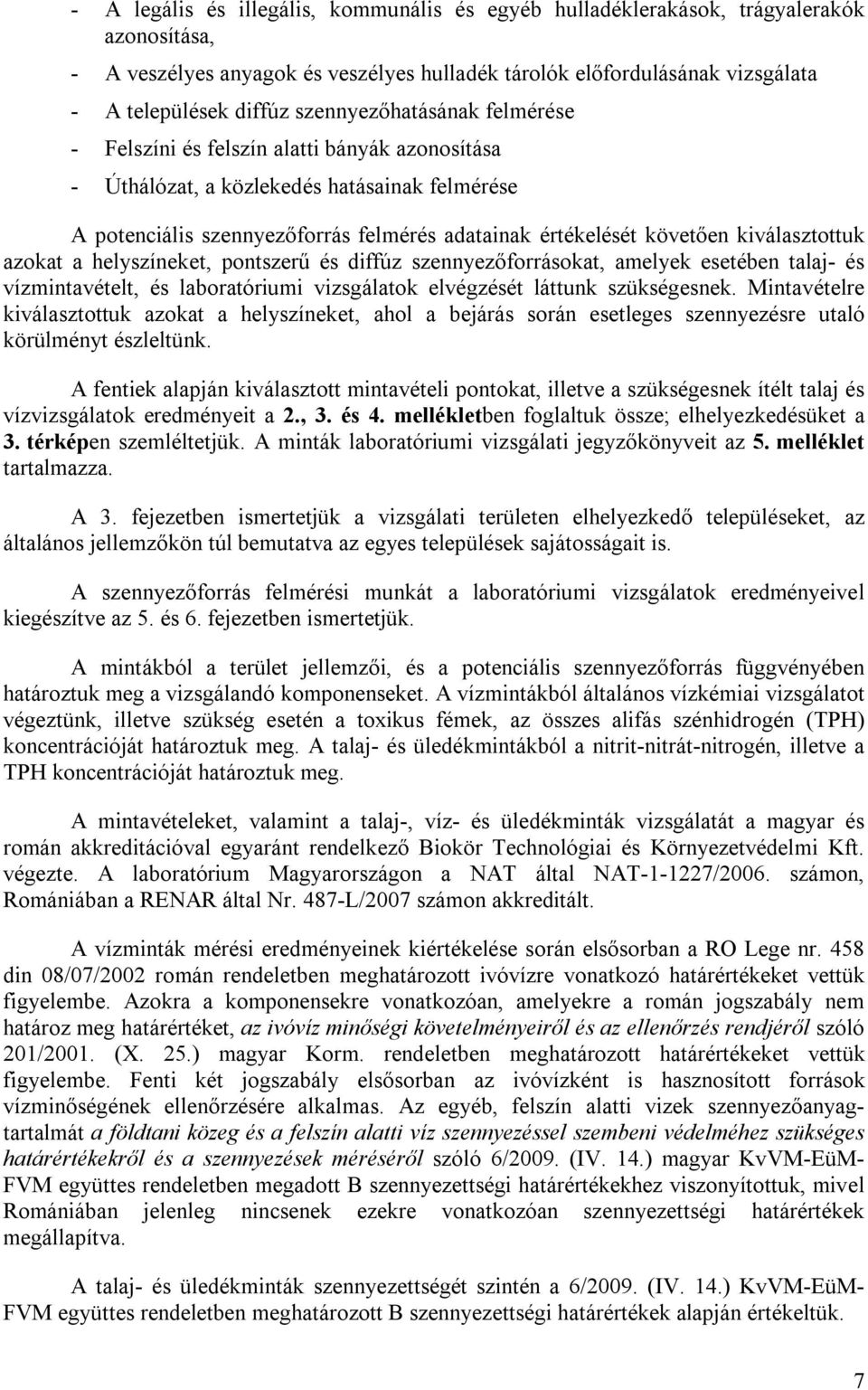kiválasztottuk azokat a helyszíneket, pontszerű és diffúz szennyezőforrásokat, amelyek esetében talaj- és vízmintavételt, és laboratóriumi vizsgálatok elvégzését láttunk szükségesnek.