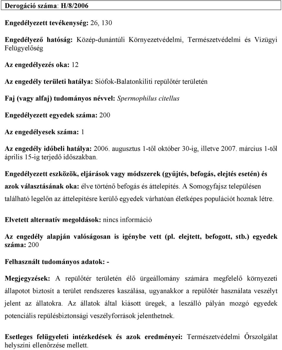 augusztus 1-től október 30-ig, illetve 2007. március 1-től április 15-ig terjedő időszakban. azok választásának oka: élve történő befogás és áttelepítés.