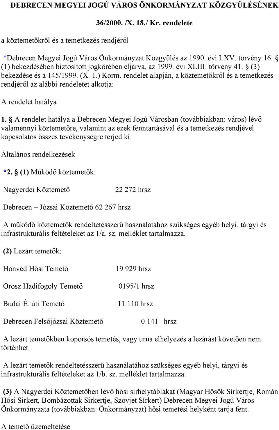 rendelet alapján, a köztemetőkről és a temetkezés rendjéről az alábbi rendeletet alkotja: A rendelet hatálya 1.