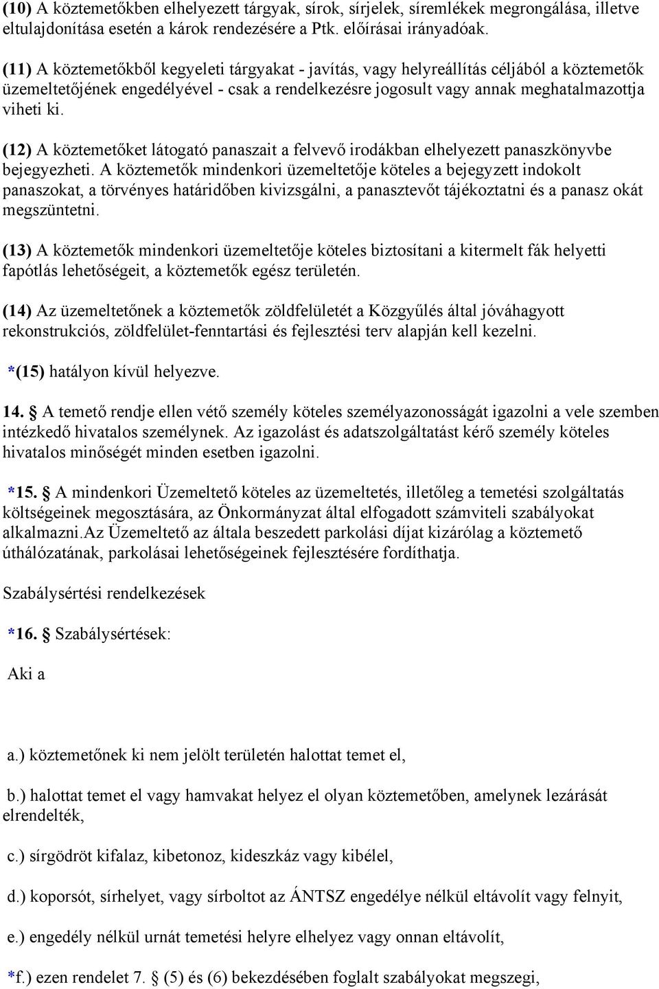 (12) A köztemetőket látogató panaszait a felvevő irodákban elhelyezett panaszkönyvbe bejegyezheti.