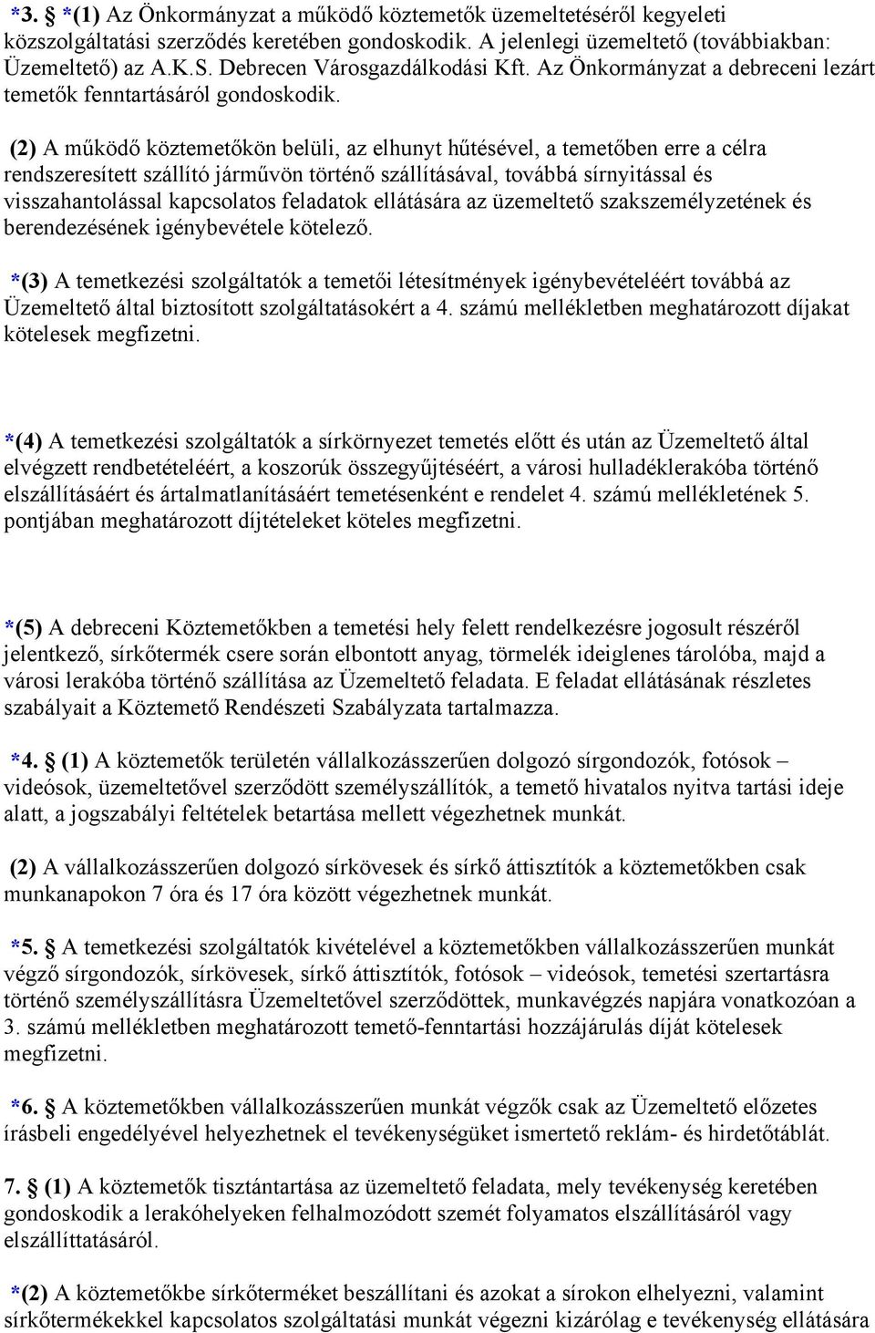 (2) A működő köztemetőkön belüli, az elhunyt hűtésével, a temetőben erre a célra rendszeresített szállító járművön történő szállításával, továbbá sírnyitással és visszahantolással kapcsolatos