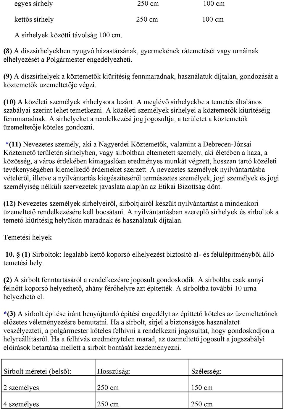 (9) A díszsírhelyek a köztemetők kiürítésig fennmaradnak, használatuk díjtalan, gondozását a köztemetők üzemeltetője végzi. (10) A közéleti személyek sírhelysora lezárt.