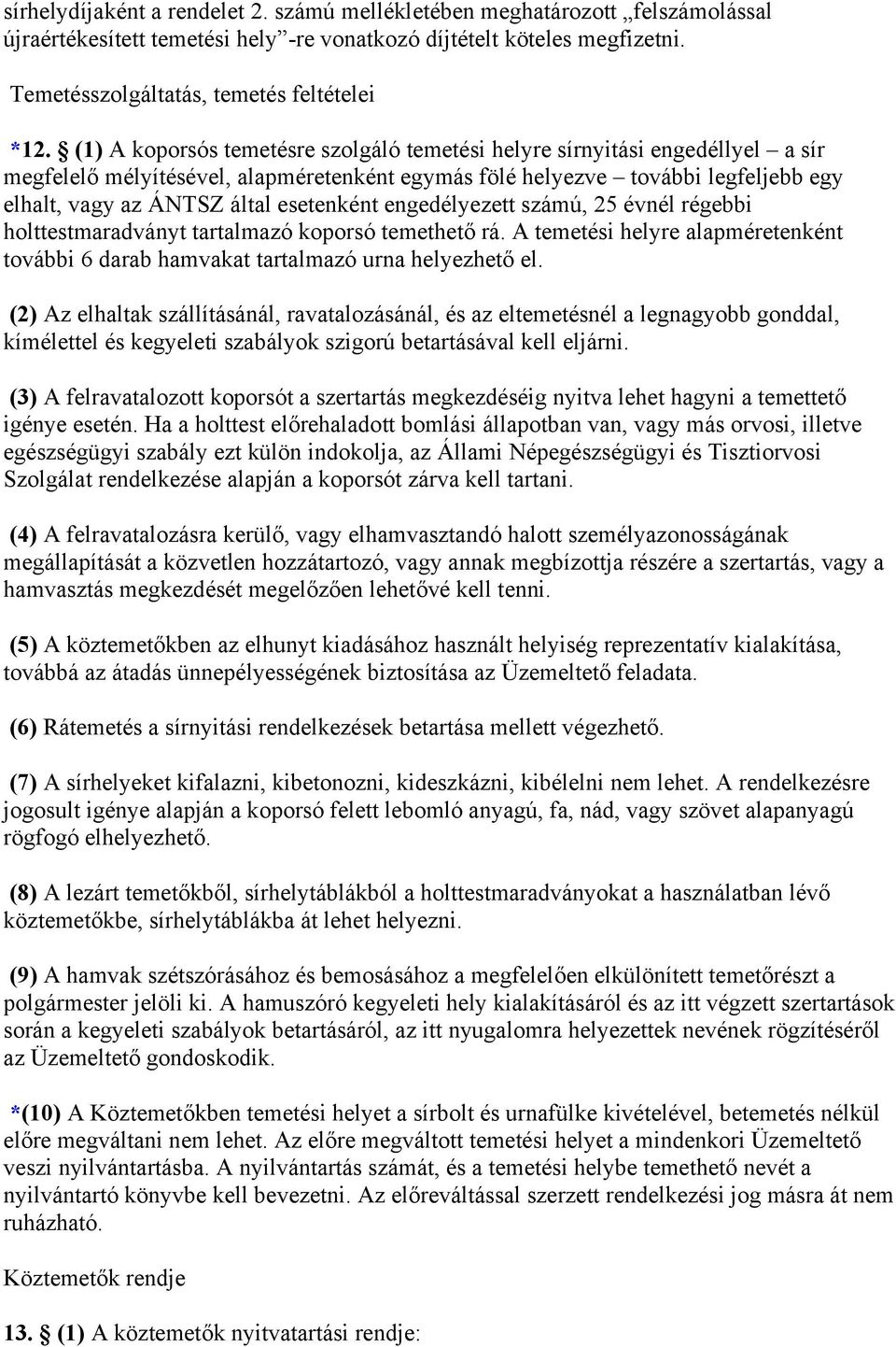 esetenként engedélyezett számú, 25 évnél régebbi holttestmaradványt tartalmazó koporsó temethető rá. A temetési helyre alapméretenként további 6 darab hamvakat tartalmazó urna helyezhető el.
