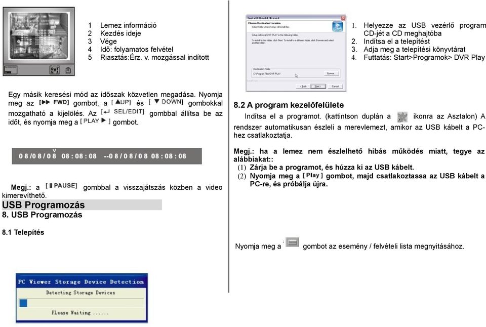 Az gombbal állítsa be az időt, és nyomja meg a gombot. Megj.: a kimerevíthető. USB Programozás 8. USB Programozás gombbal a visszajátszás közben a video 8.