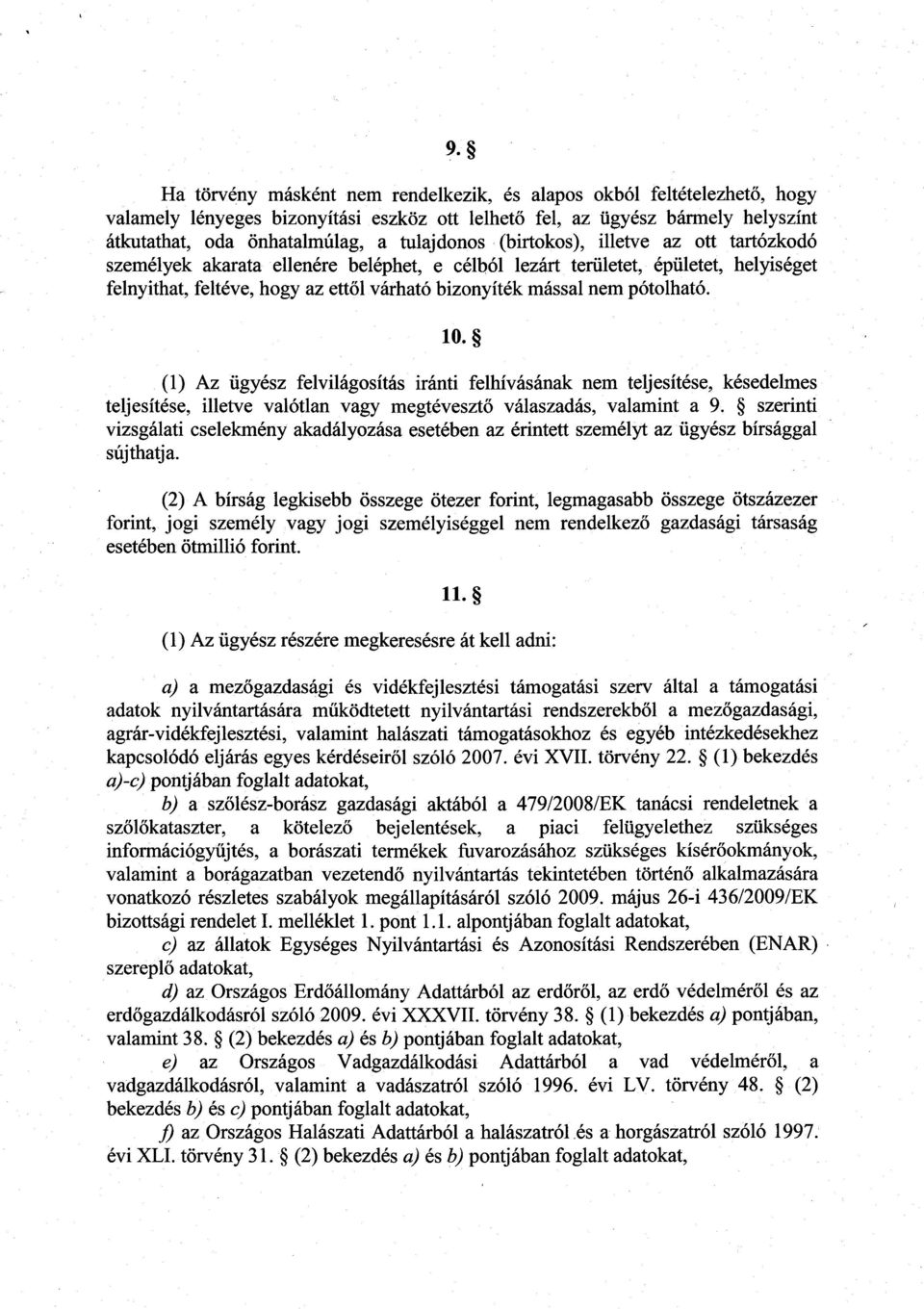 nem pótolható. 10. (1) Az ügyész felvilágosítás iránti felhívásának nem teljesítése, késedelme s teljesítése, illetve valótlan vagy megtévesztő válaszadás, valamint a 9.