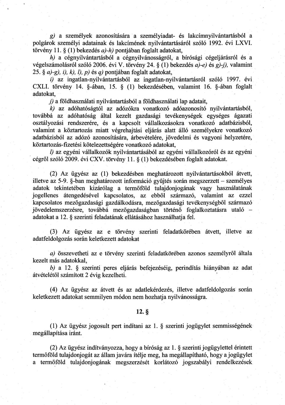 (1) bekezdés a)-e) és g) j), valamint 25. a)-g), i), k), 1), p) és q) pontjában foglalt adatokat, i) az ingatlan-nyilvántartásból az ingatlan-nyilvántartásról szóló 1997. évi CXLI. törvény 14.