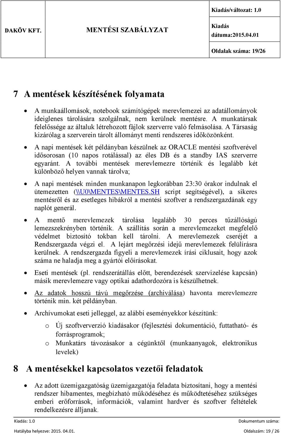 A napi mentések két példányban készülnek az ORACLE mentési szoftverével idősorosan (10 napos rotálással) az éles DB és a standby IAS szerverre egyaránt.