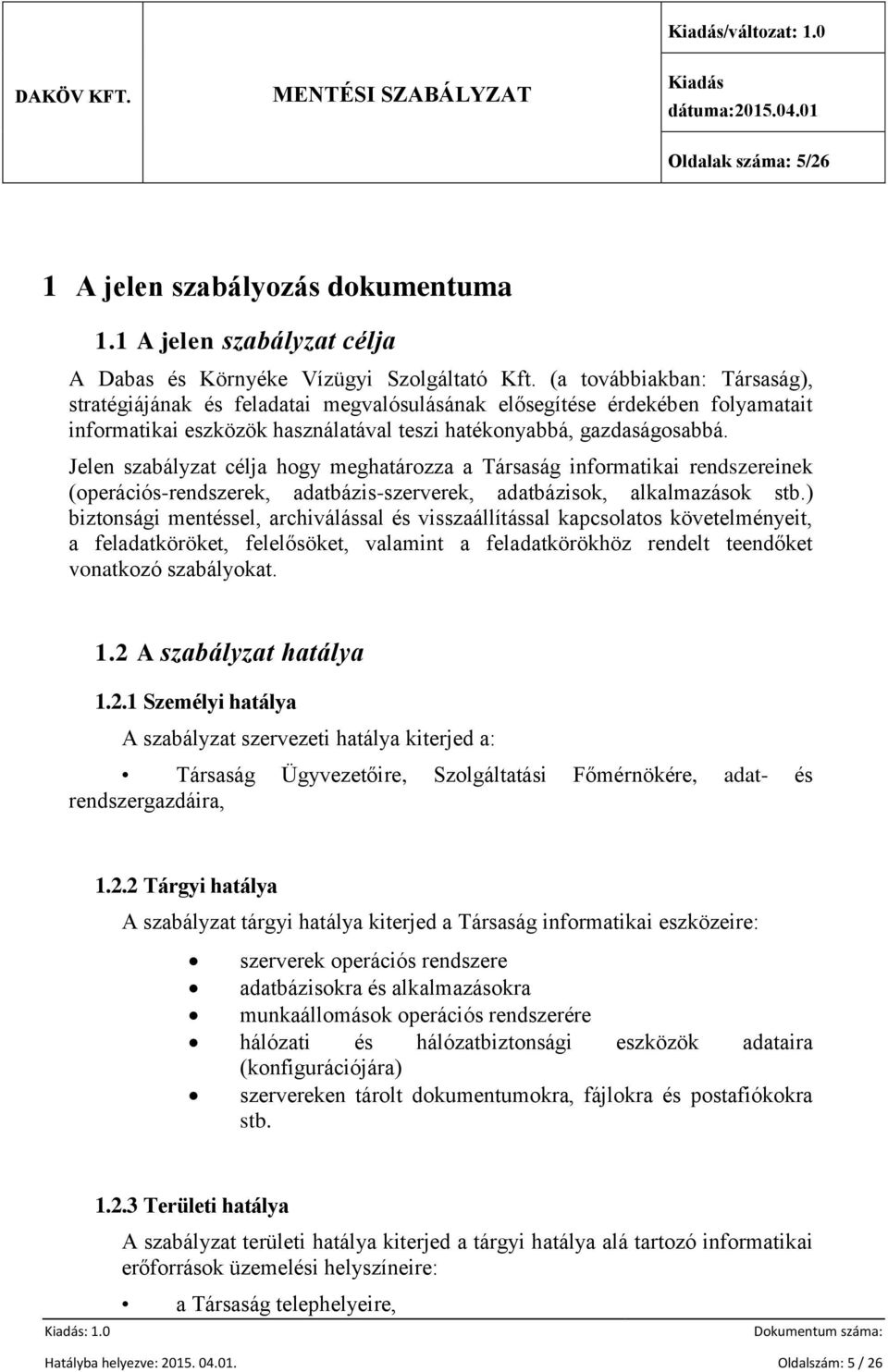 Jelen szabályzat célja hogy meghatározza a Társaság informatikai rendszereinek (operációs-rendszerek, adatbázis-szerverek, adatbázisok, alkalmazások stb.