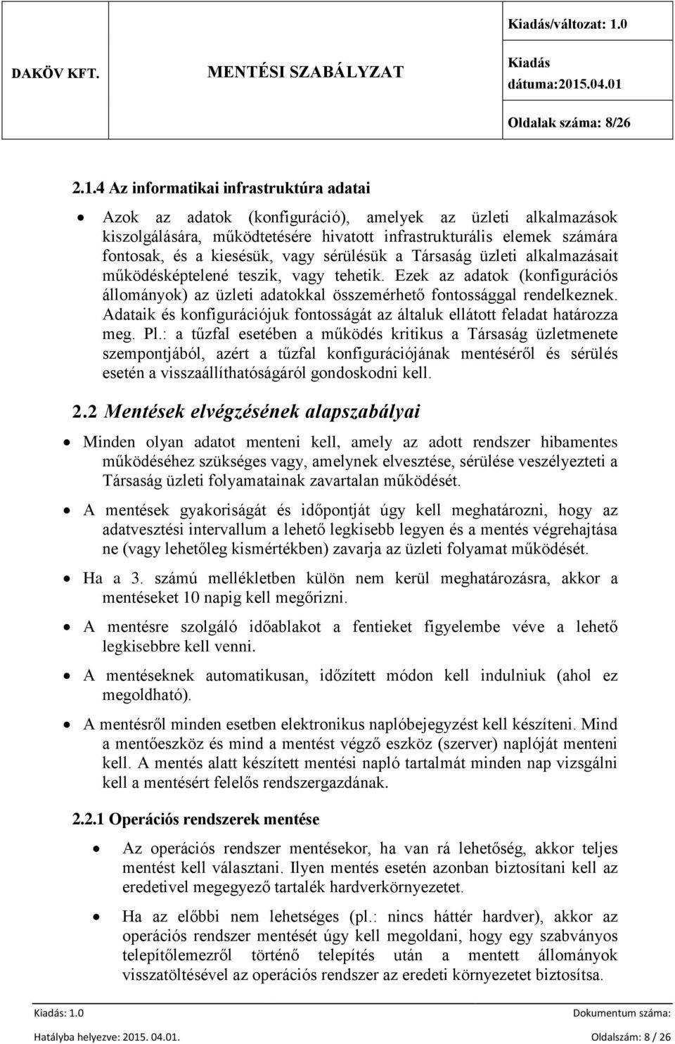 4 Az informatikai infrastruktúra adatai Azok az adatok (konfiguráció), amelyek az üzleti alkalmazások kiszolgálására, működtetésére hivatott infrastrukturális elemek számára fontosak, és a kiesésük,