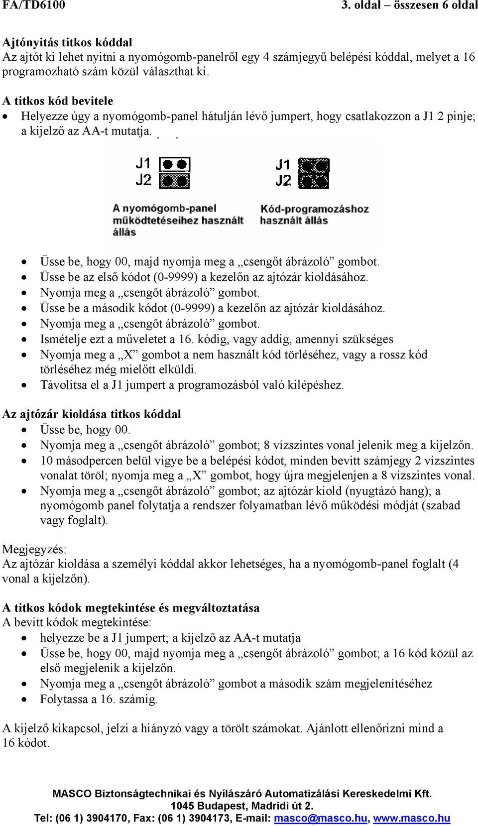 Nyomja meg a csengőt ábrázoló gombot. Üsse be a második kódot (0-9999) a kezelőn az ajtózár kioldásához. Nyomja meg a csengőt ábrázoló gombot. Ismételje ezt a műveletet a 16.