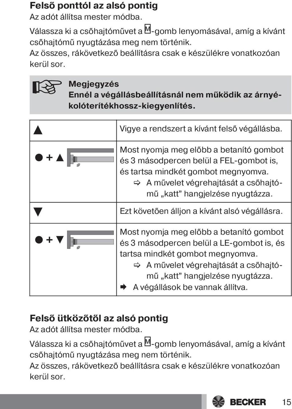 Vigye a rendszert a kívánt felső végállásba. Most nyomja meg előbb a betanító gombot és 3 másodpercen belül a FEL-gombot is, és tartsa mindkét gombot megnyomva.