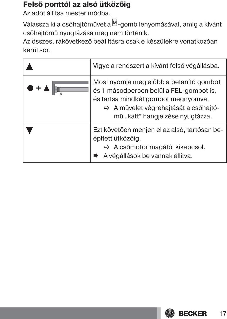 Az összes, rákövetkező beállításra csak e készülékre vonatkozóan kerül sor. Vigye a rendszert a kívánt felső végállásba.