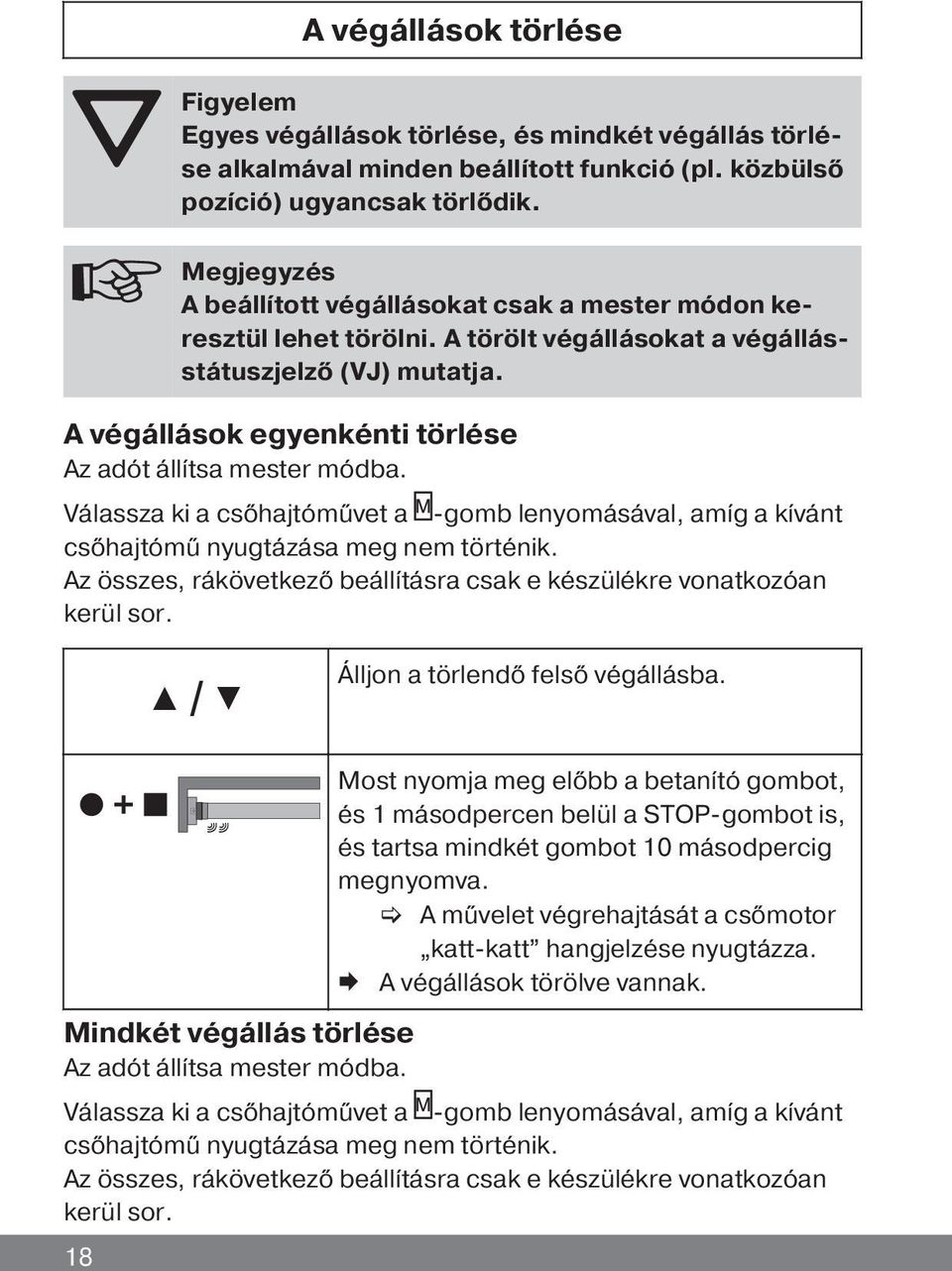 A végállások egyenkénti törlése Az adót állítsa mester módba. Válassza ki a csőhajtóművet a -gomb lenyomásával, amíg a kívánt csőhajtómű nyugtázása meg nem történik.