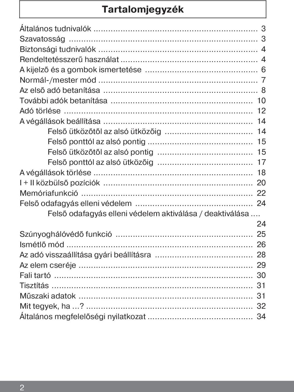 .. 15 Felső ütközőtől az alsó pontig... 15 Felső ponttól az alsó ütközőig... 17 A végállások törlése... 18 I + II közbülső pozíciók... 20 Memóriafunkció... 22 Felső odafagyás elleni védelem.