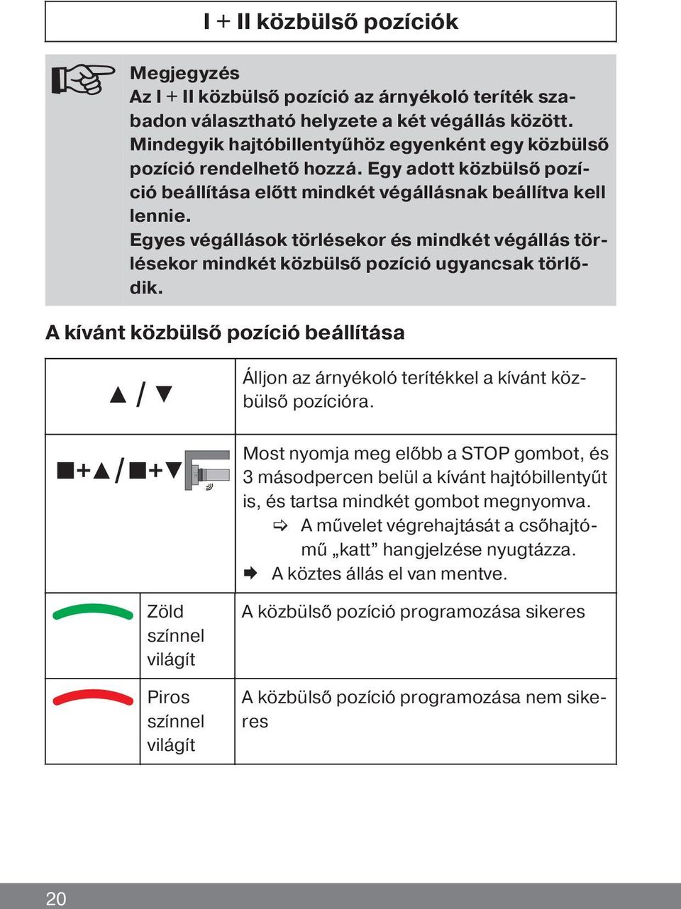 Egyes végállások törlésekor és mindkét végállás törlésekor mindkét közbülső pozíció ugyancsak törlődik. A kívánt közbülső pozíció beállítása Álljon az árnyékoló terítékkel a kívánt közbülső pozícióra.