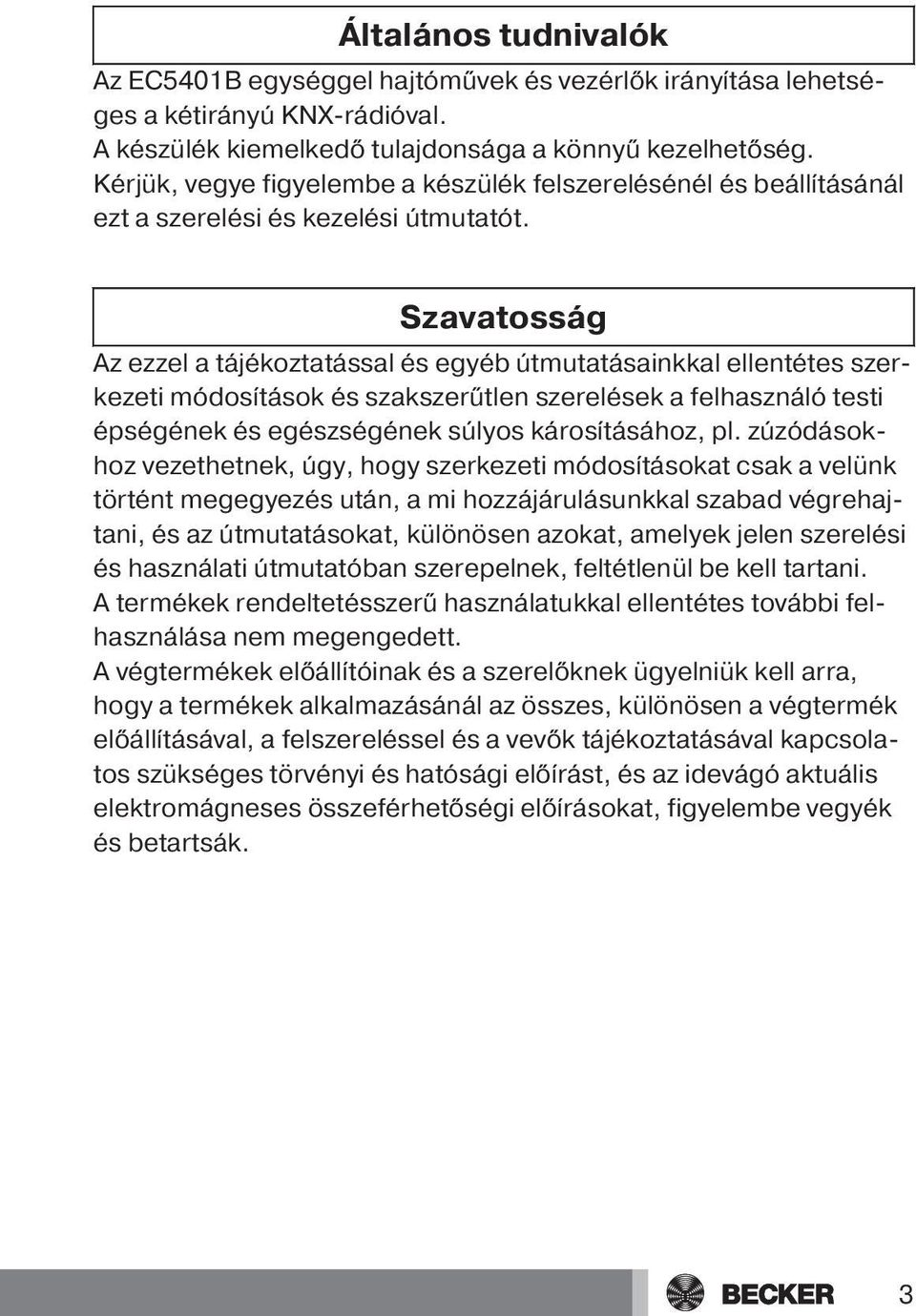 Szavatosság Az ezzel a tájékoztatással és egyéb útmutatásainkkal ellentétes szerkezeti módosítások és szakszerűtlen szerelések a felhasználó testi épségének és egészségének súlyos károsításához, pl.