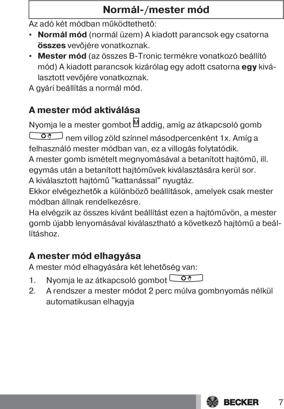 A mester mód aktiválása Nyomja le a mester gombot addig, amíg az átkapcsoló gomb nem villog zöld másodpercenként 1x. Amíg a felhasználó mester módban van, ez a villogás folytatódik.