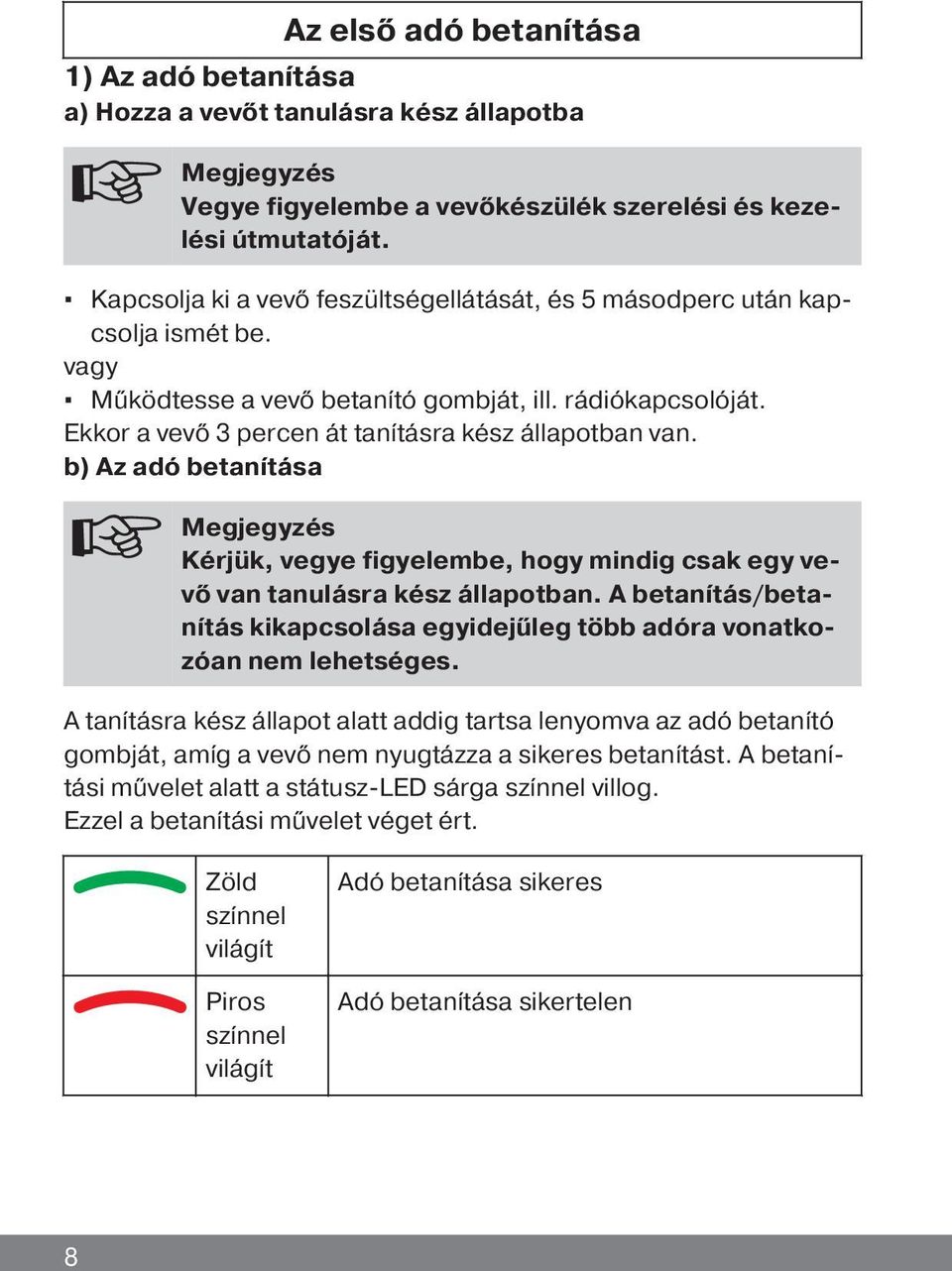 b) Az adó betanítása Megjegyzés Kérjük, vegye figyelembe, hogy mindig csak egy vevő van tanulásra kész állapotban. A betanítás/betanítás kikapcsolása egyidejűleg több adóra vonatkozóan nem lehetséges.