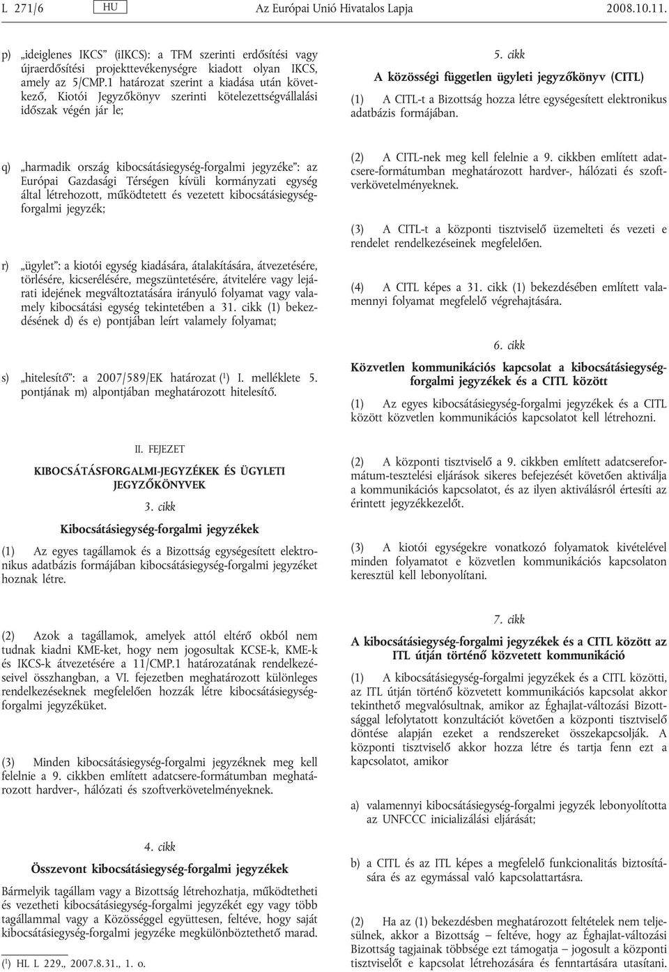 cikk A közösségi független ügyleti jegyzőkönyv (CITL) (1) A CITL-t a Bizottság hozza létre egységesített elektronikus adatbázis formájában.