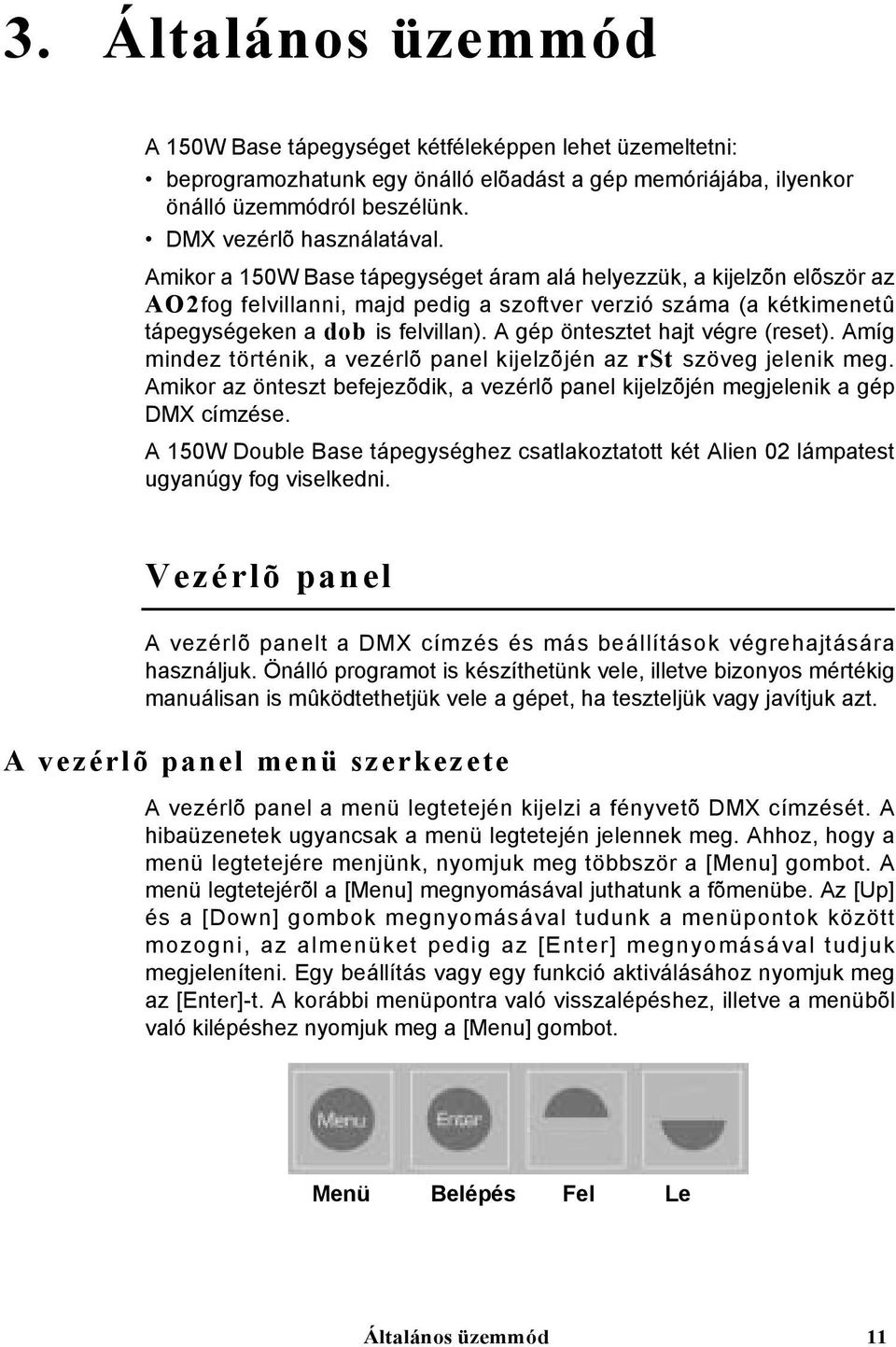 A gép öntesztet hajt végre (reset). Amíg mindez történik, a vezérlõ panel kijelzõjén az rst szöveg jelenik meg. Amikor az önteszt befejezõdik, a vezérlõ panel kijelzõjén megjelenik a gép DMX címzése.