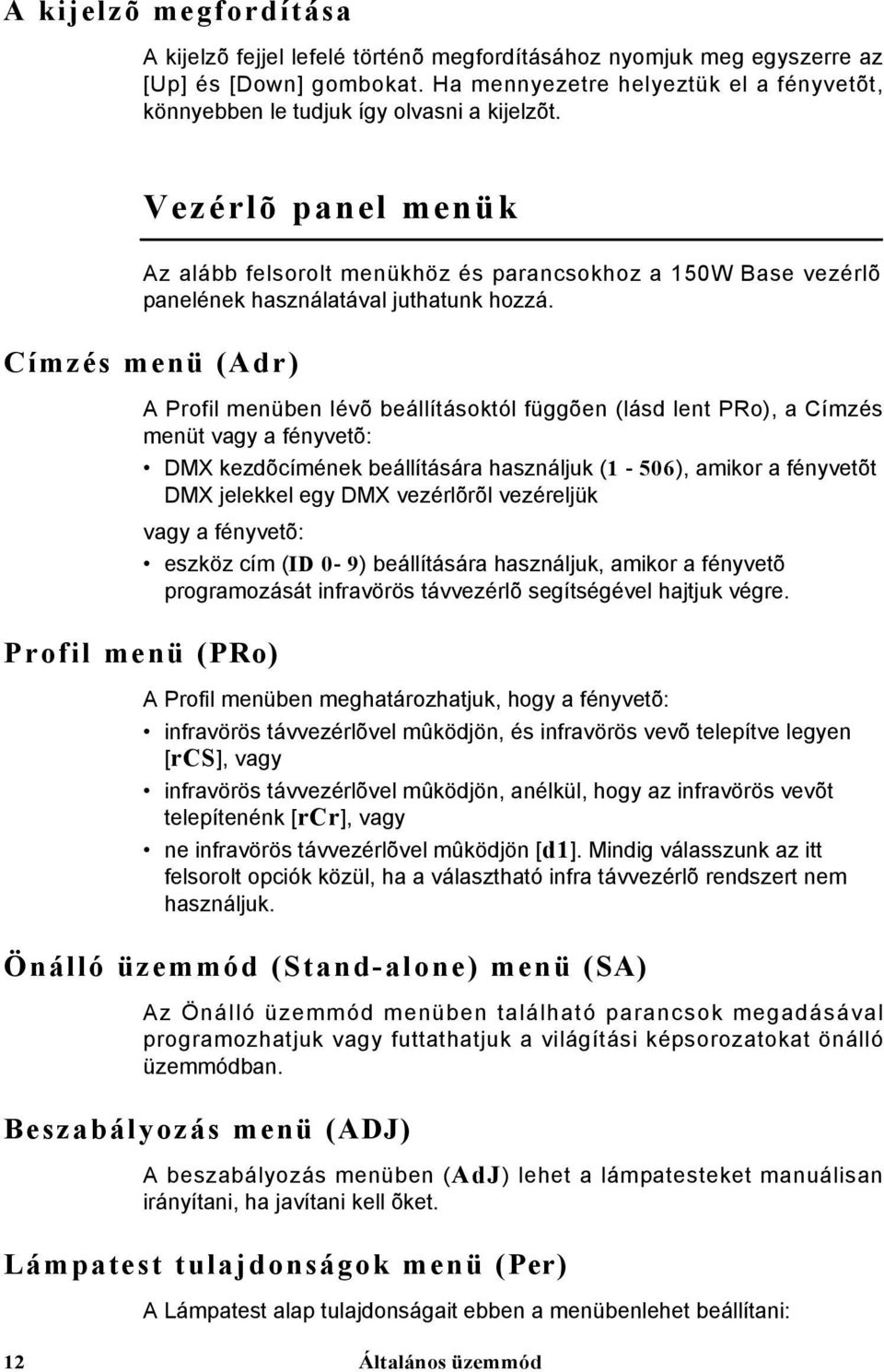 Vezérlõ panel menük Az alább felsorolt menükhöz és parancsokhoz a 150W Base vezérlõ panelének használatával juthatunk hozzá.