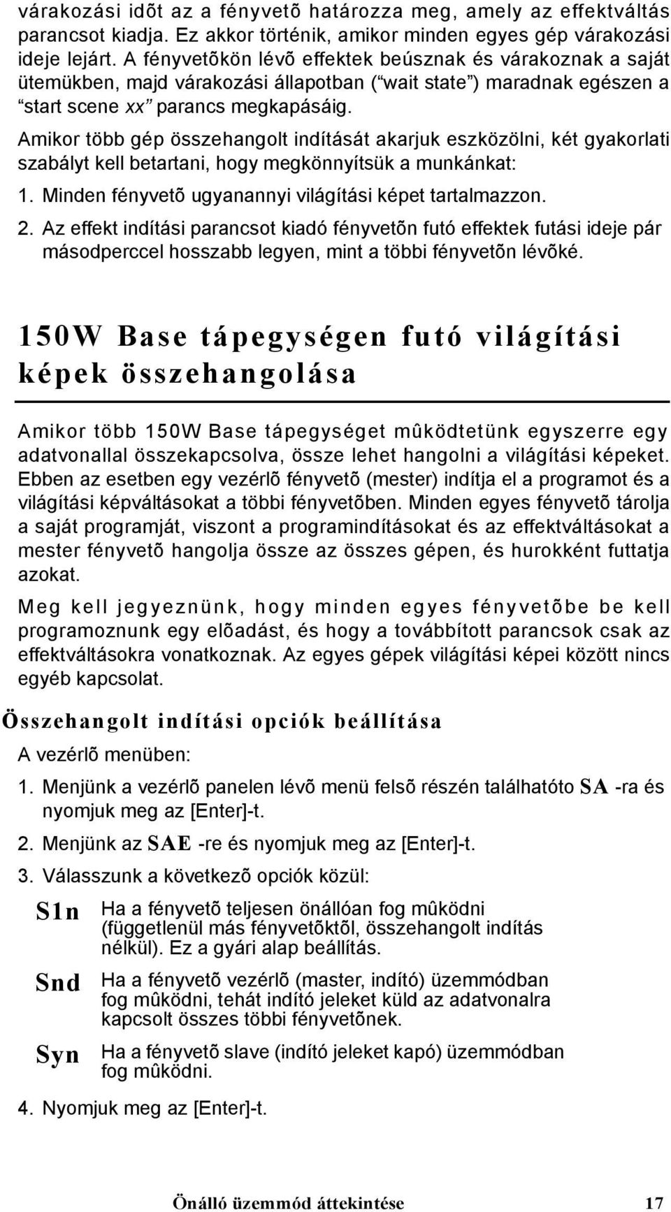 Amikor több gép összehangolt indítását akarjuk eszközölni, két gyakorlati szabályt kell betartani, hogy megkönnyítsük a munkánkat: 1. Minden fényvetõ ugyanannyi világítási képet tartalmazzon. 2.