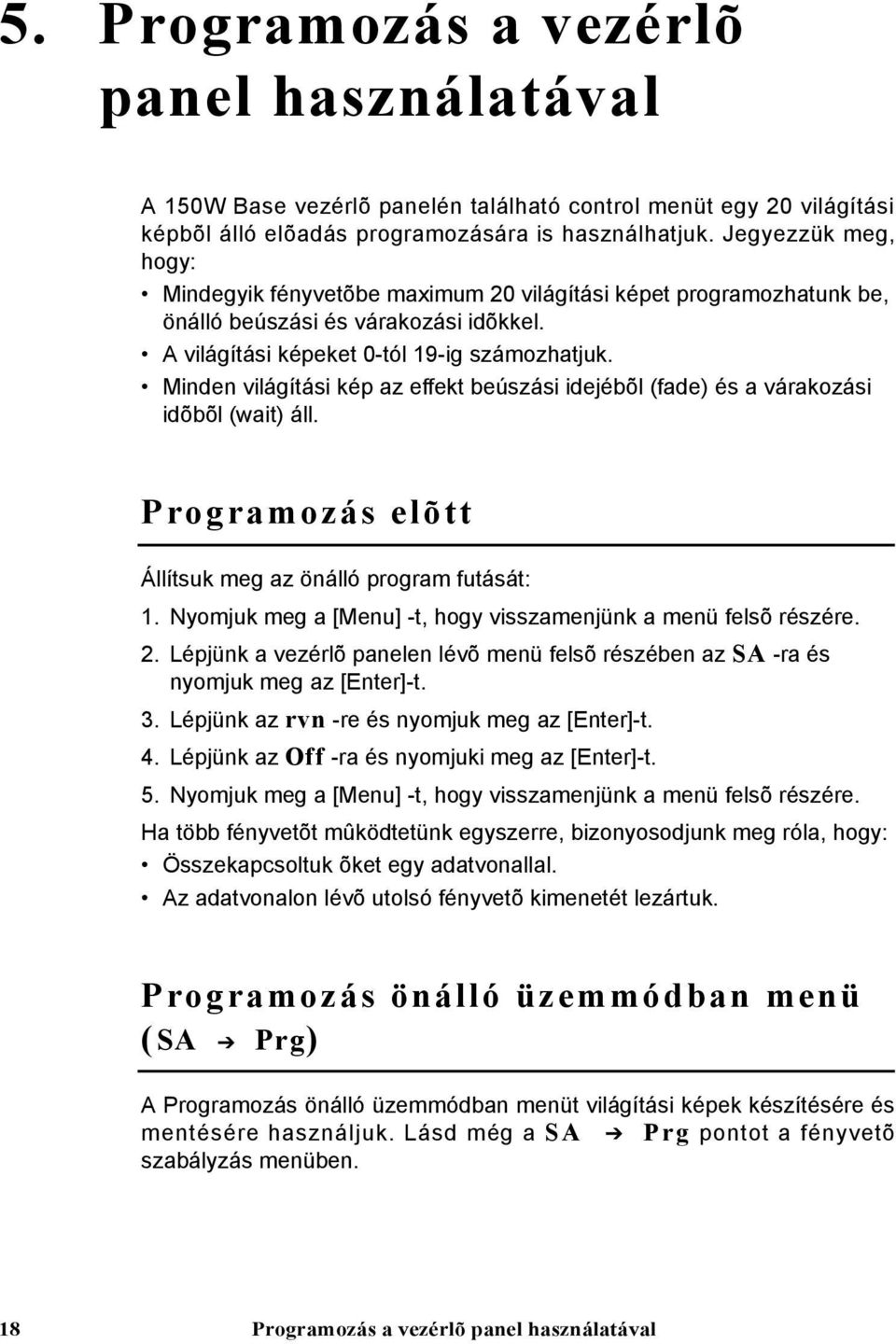Minden világítási kép az effekt beúszási idejébõl (fade) és a várakozási idõbõl (wait) áll. Programozás elõtt Állítsuk meg az önálló program futását: 1.