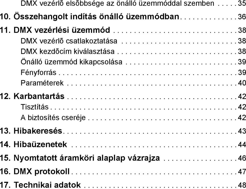 ........................................ 40 12. Karbantartás......................................... 42 Tisztítás............................................. 42 A biztosítés cseréje.................................... 42 13.