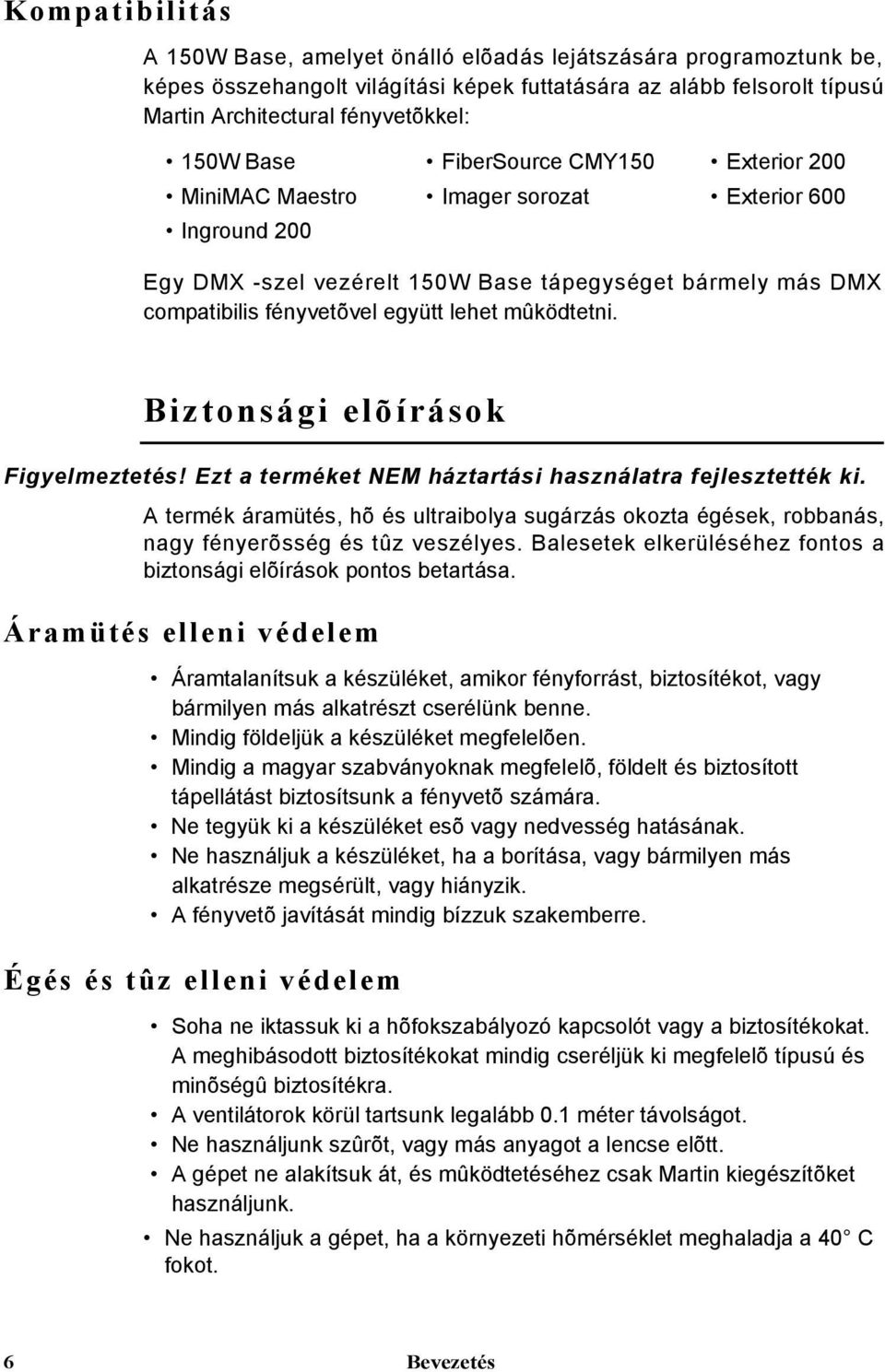 mûködtetni. Biztonsági elõírások Figyelmeztetés! Ezt a terméket NEM háztartási használatra fejlesztették ki.